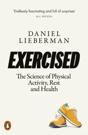 Exercised: The Science of Physical Activity, Rest and Health by Daniel Lieberman